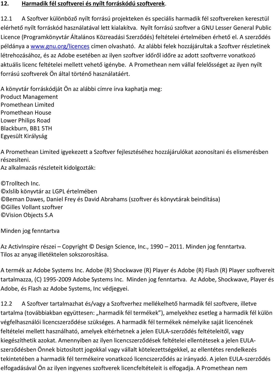 Nyílt forrású szoftver a GNU Lesser General Public Licence (Programkönyvtár Általános Közreadási Szerződés) feltételei értelmében érhető el. A szerződés példánya a www.gnu.