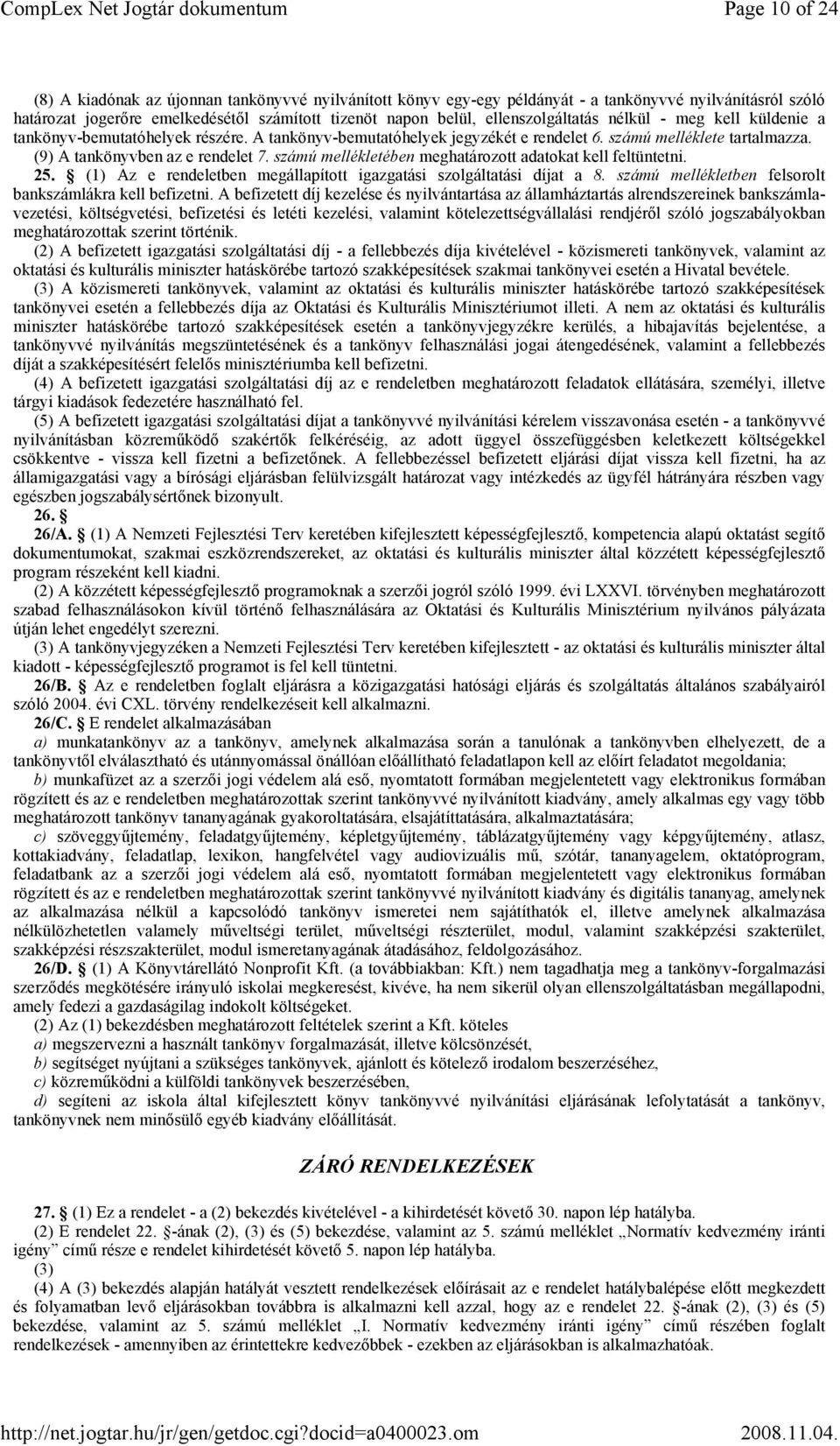 számú mellékletében meghatározott adatokat kell feltüntetni. 25. (1) Az e rendeletben megállapított igazgatási szolgáltatási díjat a 8. számú mellékletben felsorolt bankszámlákra kell befizetni.