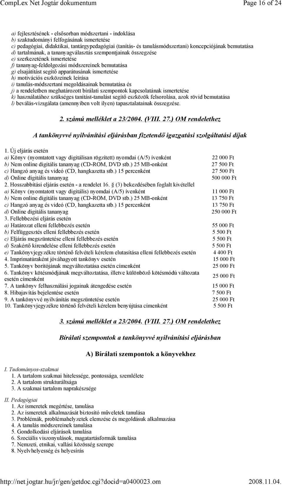 apparátusának ismertetése h) motivációs eszközeinek leírása i) tanulás-módszertani megoldásainak bemutatása és j) a rendeletben meghatározott bírálati szempontok kapcsolatának ismertetése k)