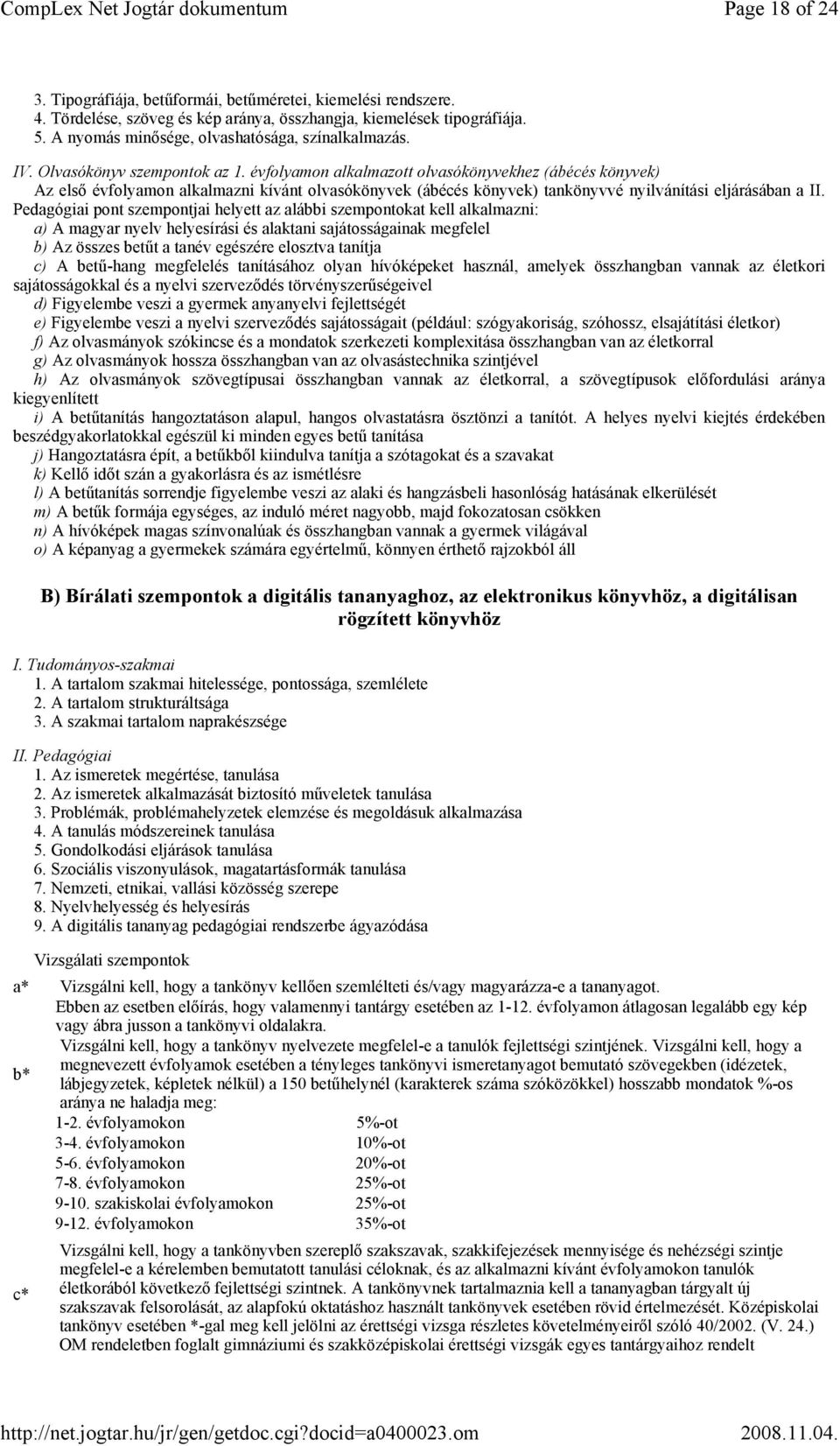 évfolyamon alkalmazott olvasókönyvekhez (ábécés könyvek) Az első évfolyamon alkalmazni kívánt olvasókönyvek (ábécés könyvek) tankönyvvé nyilvánítási eljárásában a II.