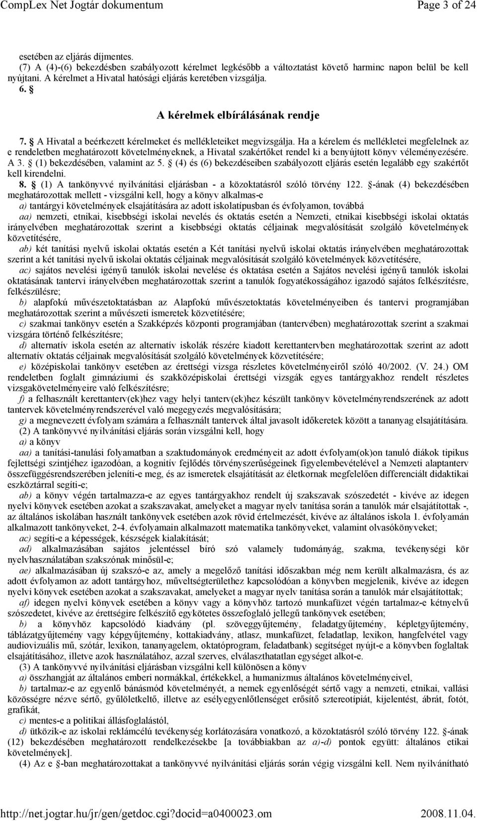 Ha a kérelem és mellékletei megfelelnek az e rendeletben meghatározott követelményeknek, a Hivatal szakértőket rendel ki a benyújtott könyv véleményezésére. A 3. (1) bekezdésében, valamint az 5.