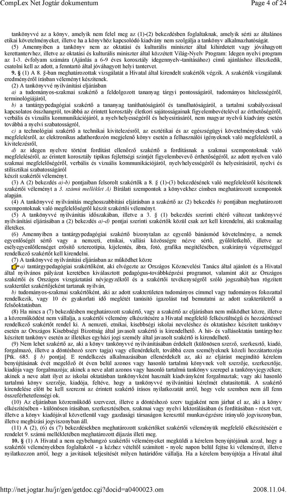 (5) Amennyiben a tankönyv nem az oktatási és kulturális miniszter által kihirdetett vagy jóváhagyott kerettantervhez, illetve az oktatási és kulturális miniszter által közzétett Világ-Nyelv Program: