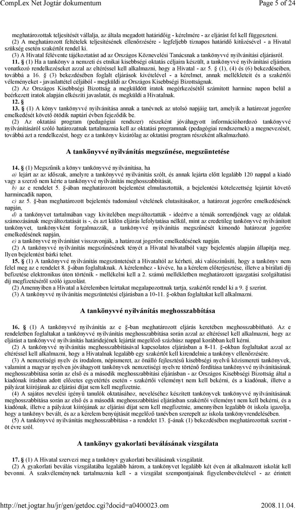 (3) A Hivatal félévente tájékoztatást ad az Országos Köznevelési Tanácsnak a tankönyvvé nyilvánítási eljárásról. 11.