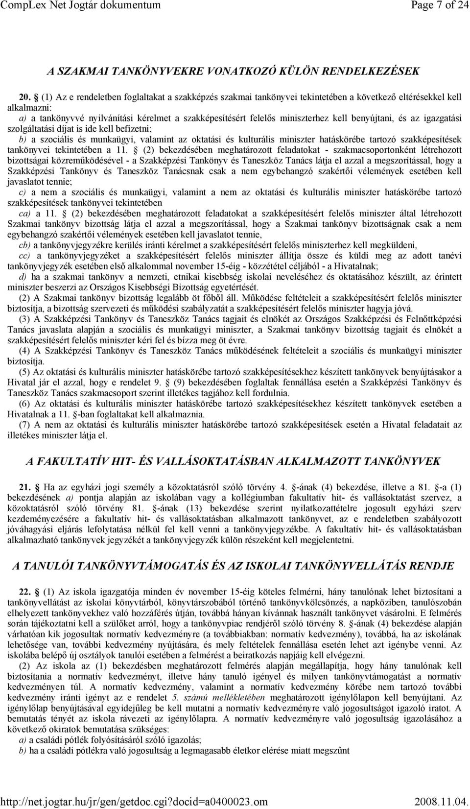 kell benyújtani, és az igazgatási szolgáltatási díjat is ide kell befizetni; b) a szociális és munkaügyi, valamint az oktatási és kulturális miniszter hatáskörébe tartozó szakképesítések tankönyvei