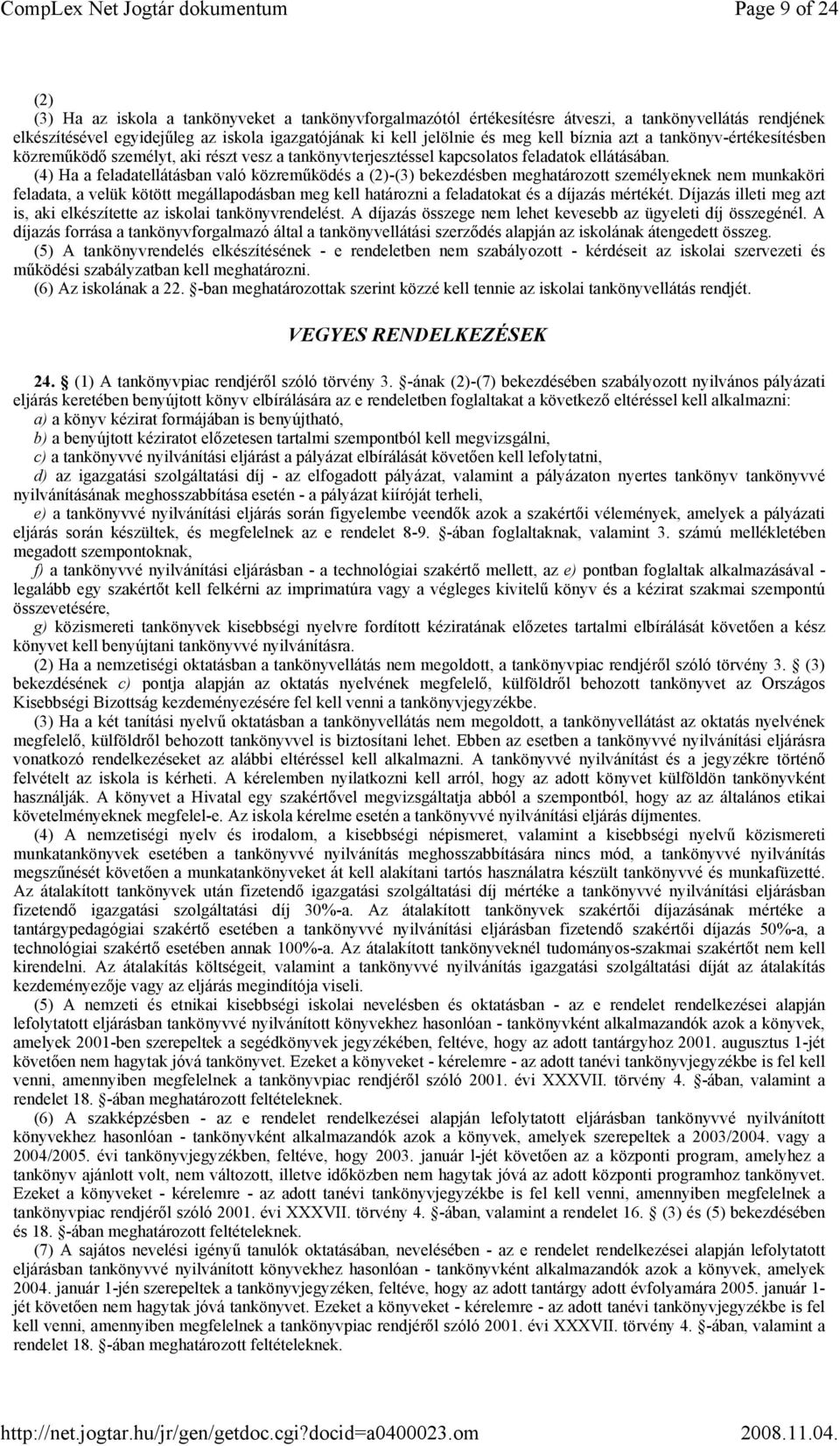 (4) Ha a feladatellátásban való közreműködés a (2)-(3) bekezdésben meghatározott személyeknek nem munkaköri feladata, a velük kötött megállapodásban meg kell határozni a feladatokat és a díjazás