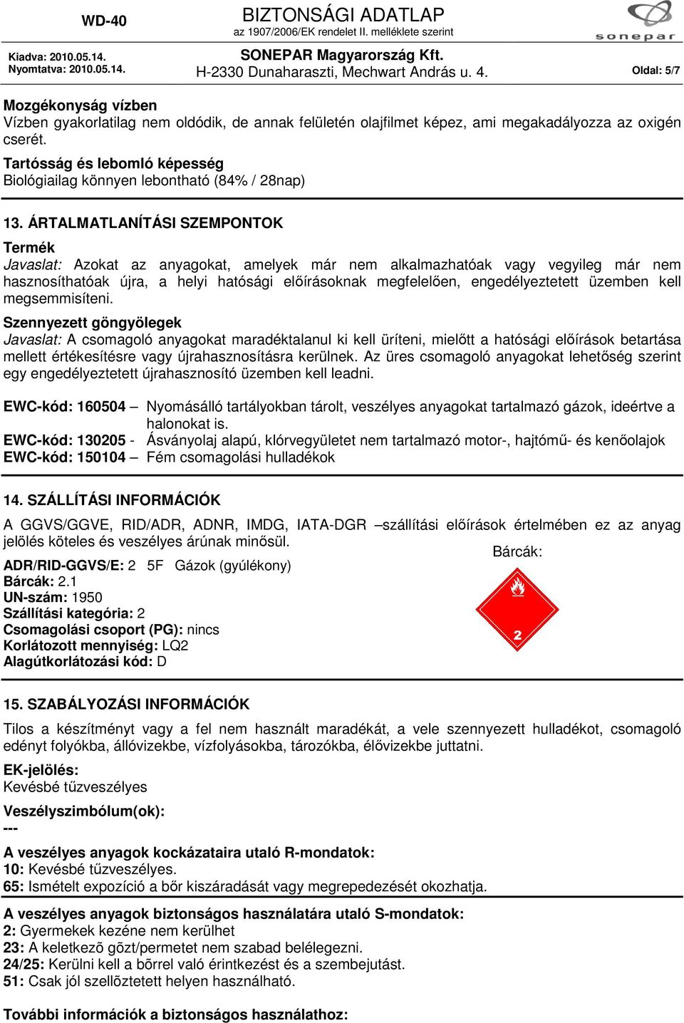 ÁRTALMATLANÍTÁSI SZEMPONTOK Termék Javaslat: Azokat az anyagokat, amelyek már nem alkalmazhatóak vagy vegyileg már nem hasznosíthatóak újra, a helyi hatósági előírásoknak megfelelően,