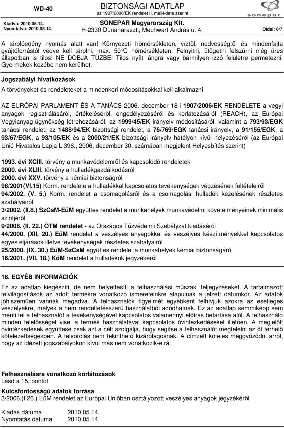 Jogszabályi hivatkozások A törvényeket és rendeleteket a mindenkori módosításokkal kell alkalmazni AZ EURÓPAI PARLAMENT ÉS A TANÁCS 2006.