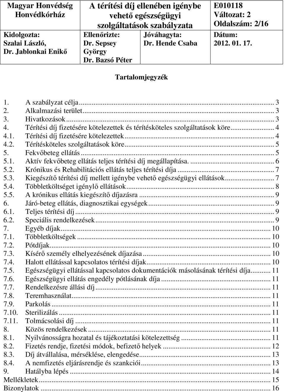 Térítési díj fizetésére kötelezettek és térítésköteles szolgáltatások köre... 4 4.1. Térítési díj fizetésére kötelezettek... 4 4.2. Térítésköteles szolgáltatások köre... 5 5. Fekvőbeteg ellátás... 5 5.1. Aktív fekvőbeteg ellátás teljes térítési díj megállapítása.