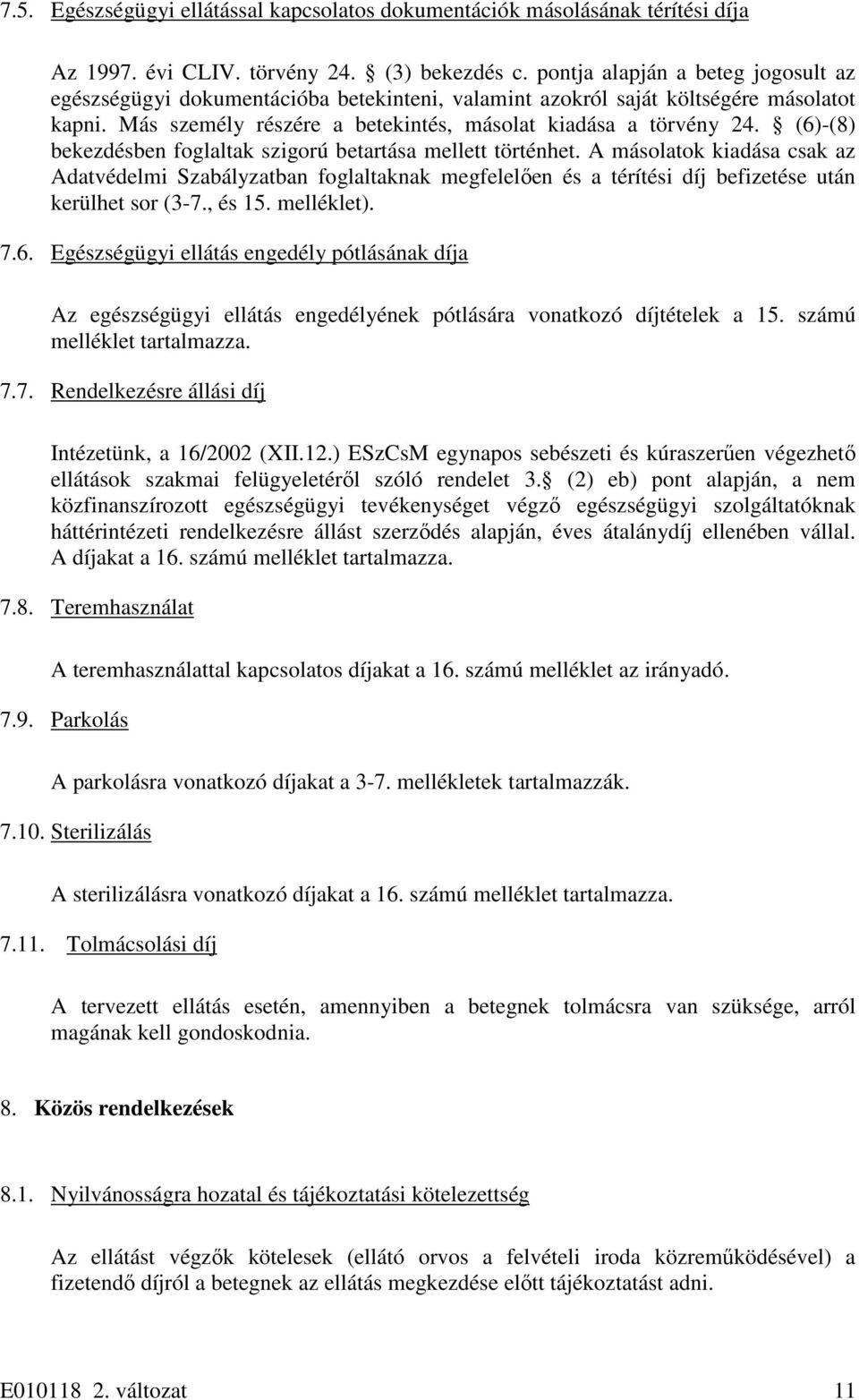 (6)-(8) bekezdésben foglaltak szigorú betartása mellett történhet. A másolatok kiadása csak az Adatvédelmi Szabályzatban foglaltaknak megfelelően és a térítési díj befizetése után kerülhet sor (3-7.