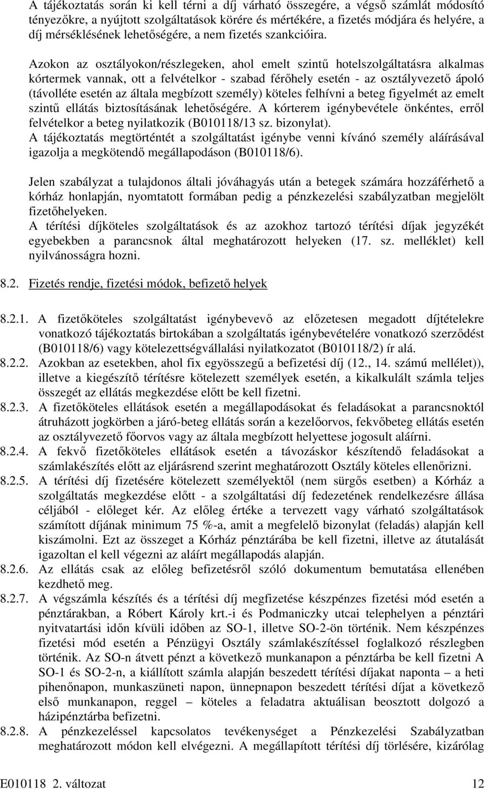 Azokon az osztályokon/részlegeken, ahol emelt szintű hotelszolgáltatásra alkalmas kórtermek vannak, ott a felvételkor - szabad férőhely esetén - az osztályvezető ápoló (távolléte esetén az általa