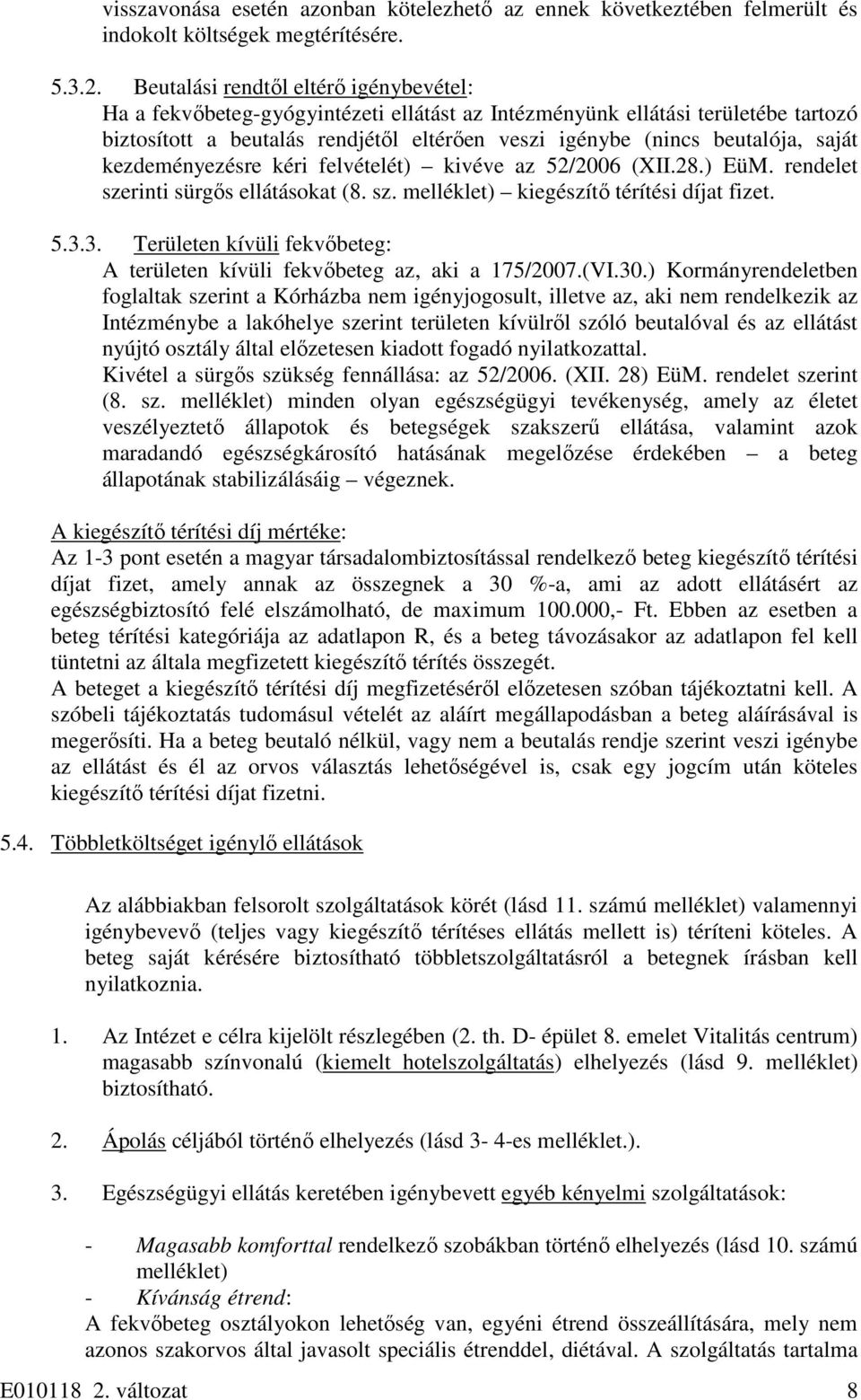 saját kezdeményezésre kéri felvételét) kivéve az 52/2006 (XII.28.) EüM. rendelet szerinti sürgős ellátásokat (8. sz. melléklet) kiegészítő térítési díjat fizet. 5.3.