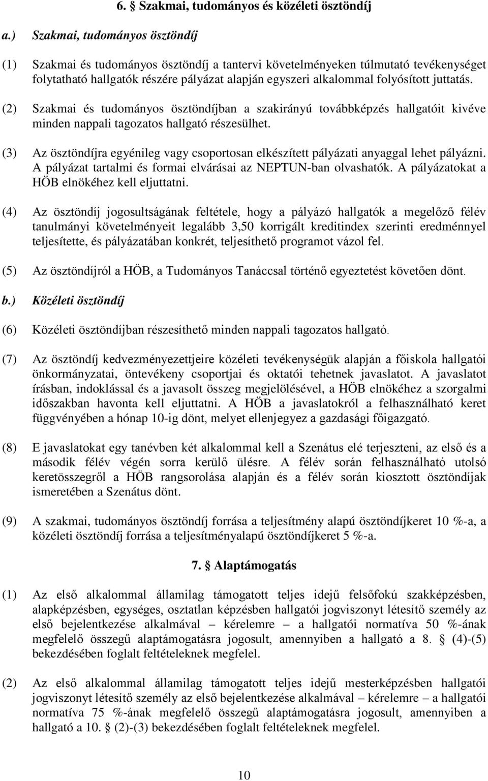 juttatás. (2) Szakmai és tudományos ösztöndíjban a szakirányú továbbképzés hallgatóit kivéve minden nappali tagozatos hallgató részesülhet.