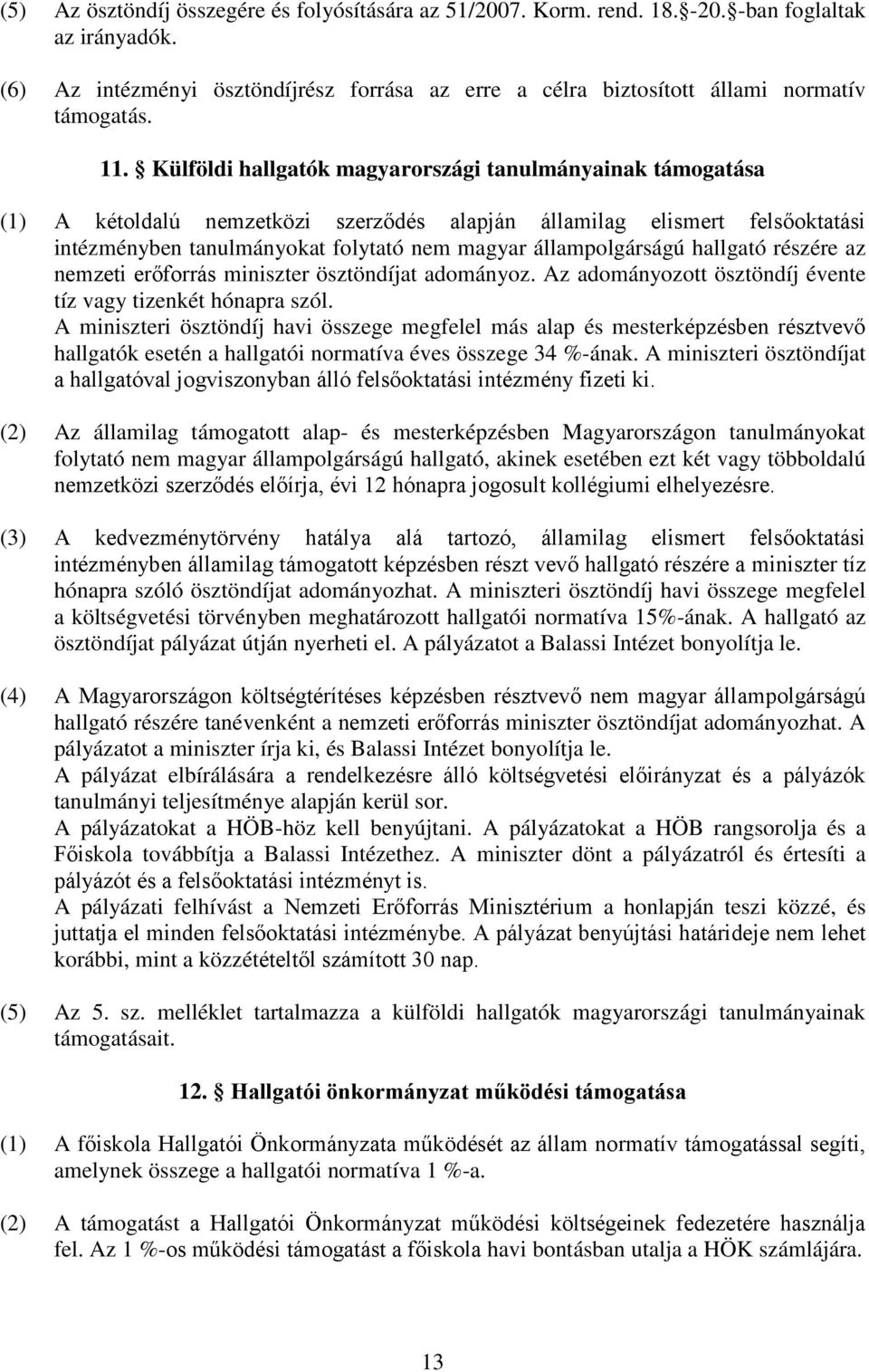 állampolgárságú hallgató részére az nemzeti erőforrás miniszter ösztöndíjat adományoz. Az adományozott ösztöndíj évente tíz vagy tizenkét hónapra szól.