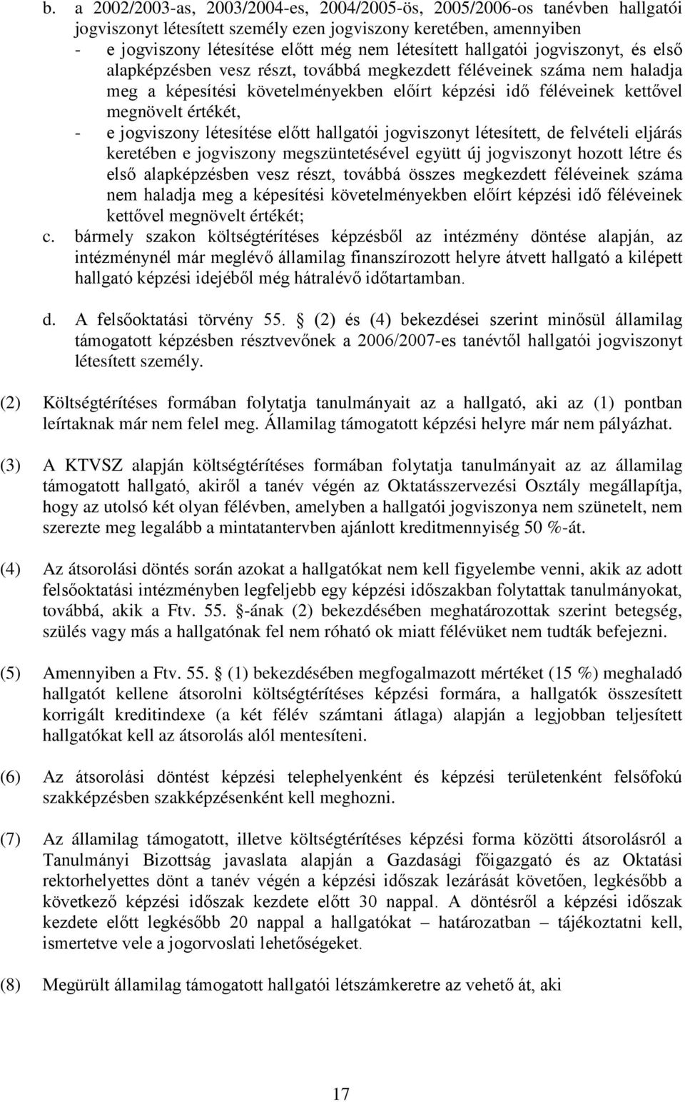 e jogviszony létesítése előtt hallgatói jogviszonyt létesített, de felvételi eljárás keretében e jogviszony megszüntetésével együtt új jogviszonyt hozott létre és első alapképzésben vesz részt,