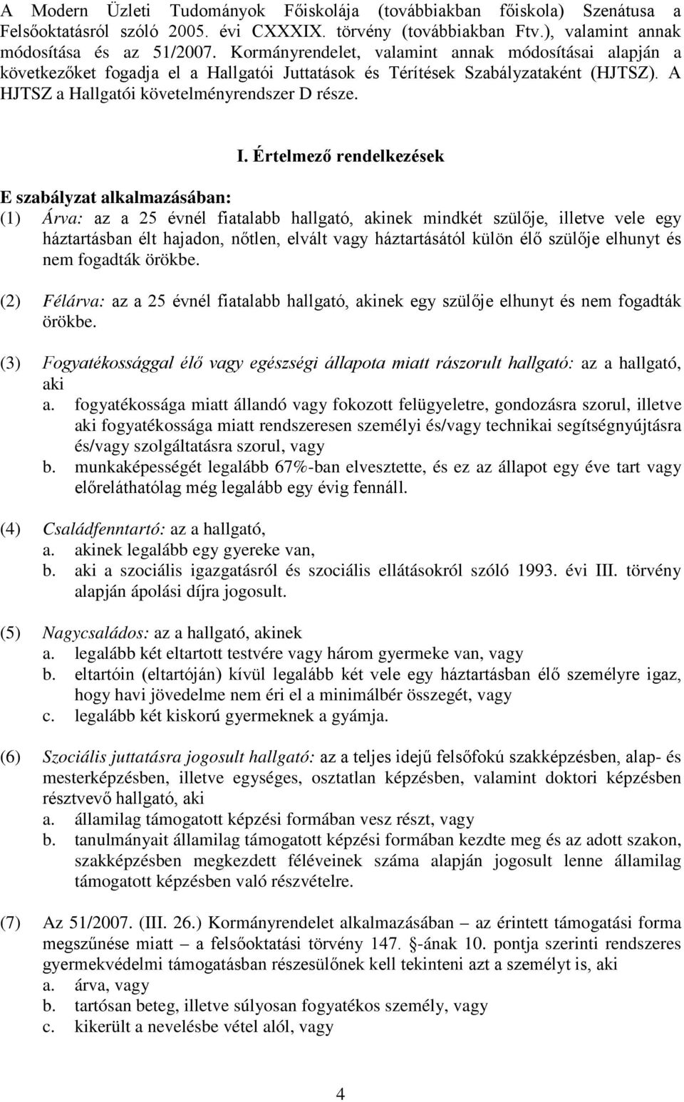 Értelmező rendelkezések E szabályzat alkalmazásában: (1) Árva: az a 25 évnél fiatalabb hallgató, akinek mindkét szülője, illetve vele egy háztartásban élt hajadon, nőtlen, elvált vagy háztartásától