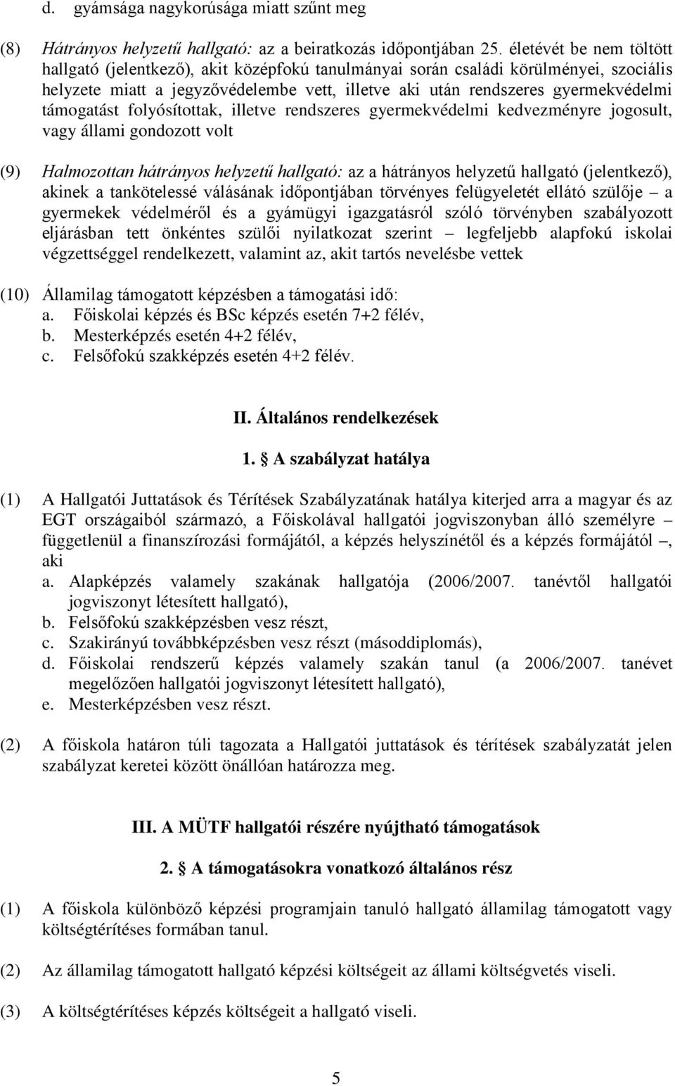 támogatást folyósítottak, illetve rendszeres gyermekvédelmi kedvezményre jogosult, vagy állami gondozott volt (9) Halmozottan hátrányos helyzetű hallgató: az a hátrányos helyzetű hallgató