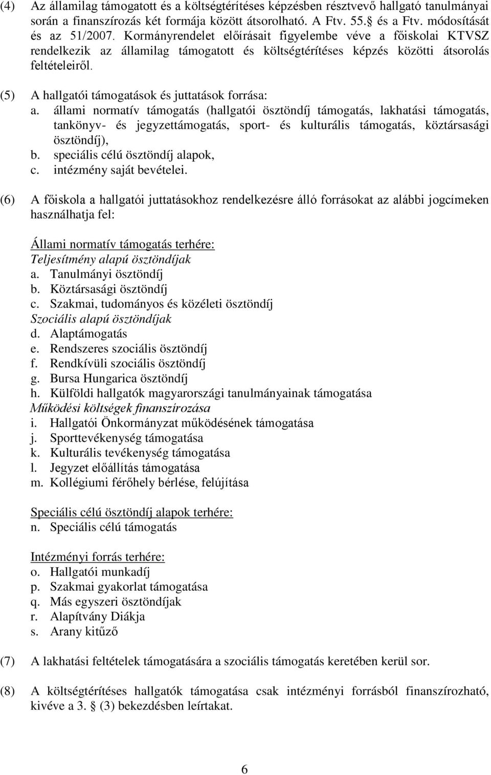 (5) A hallgatói támogatások és juttatások forrása: a.