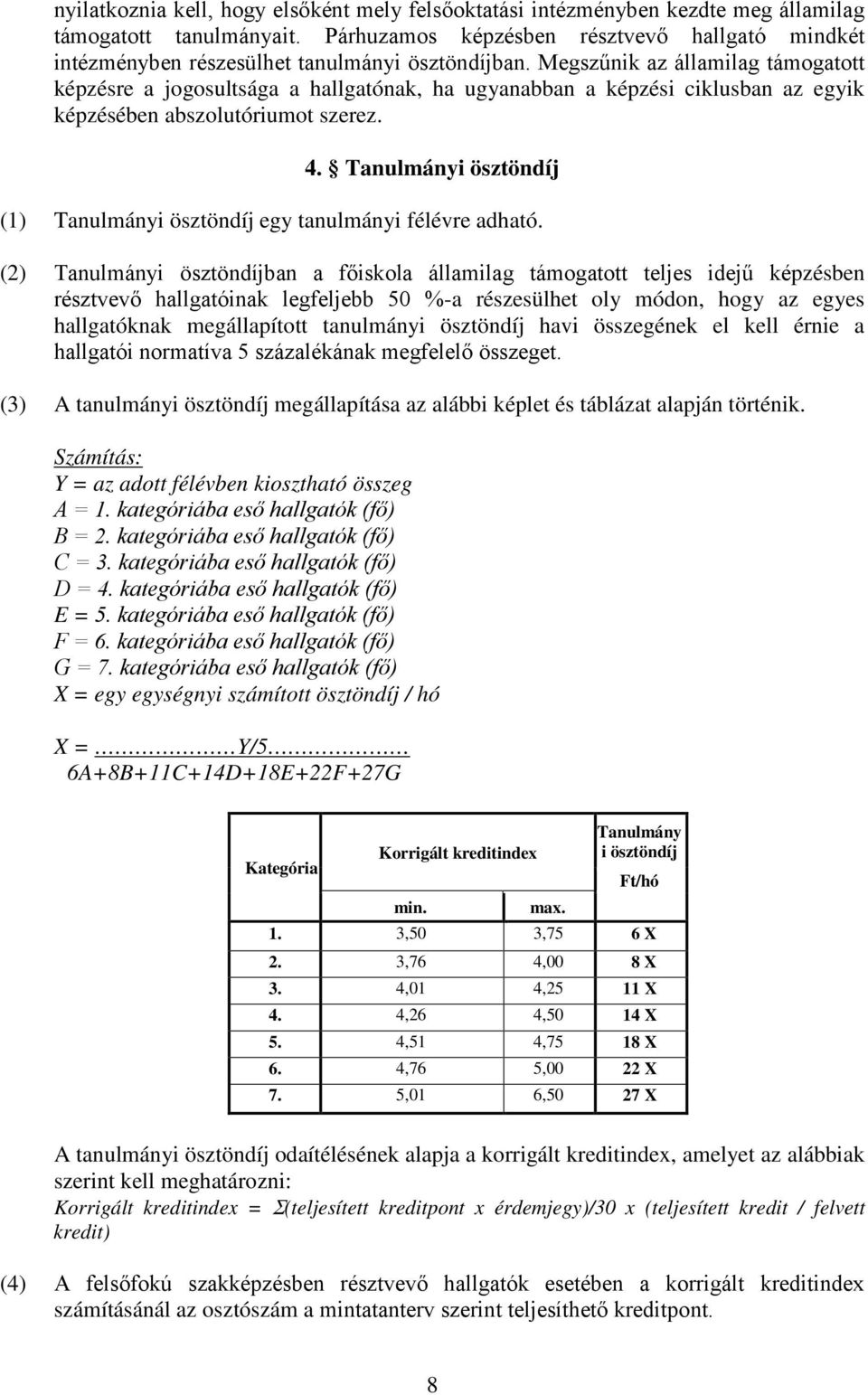 Megszűnik az államilag támogatott képzésre a jogosultsága a hallgatónak, ha ugyanabban a képzési ciklusban az egyik képzésében abszolutóriumot szerez. 4.