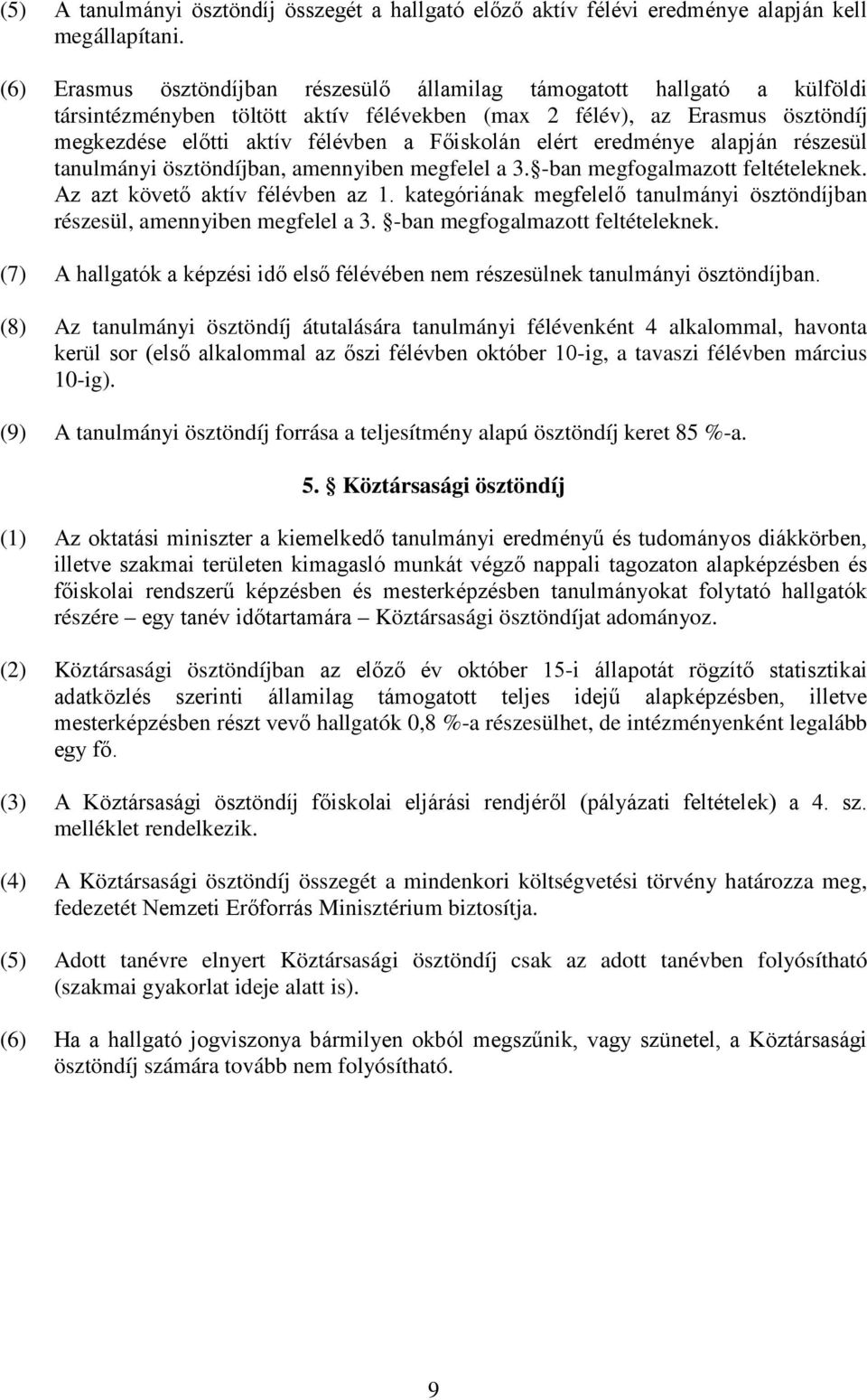 elért eredménye alapján részesül tanulmányi ösztöndíjban, amennyiben megfelel a 3. -ban megfogalmazott feltételeknek. Az azt követő aktív félévben az 1.