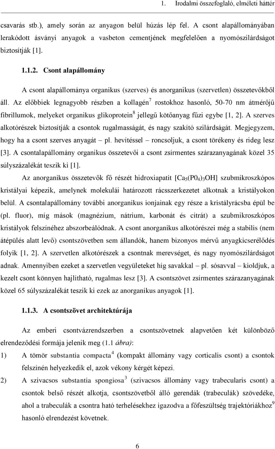 Csont alapállomány A csont alapállománya organikus (szerves) és anorganikus (szervetlen) összetevőkből áll.