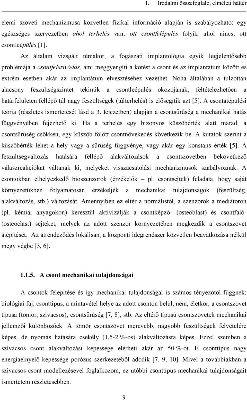 Az általam vizsgált témakör, a fogászati implantológia egyik legjelentősebb problémája a csontfelszívódás, ami meggyengíti a kötést a csont és az implantátum között és extrém esetben akár az