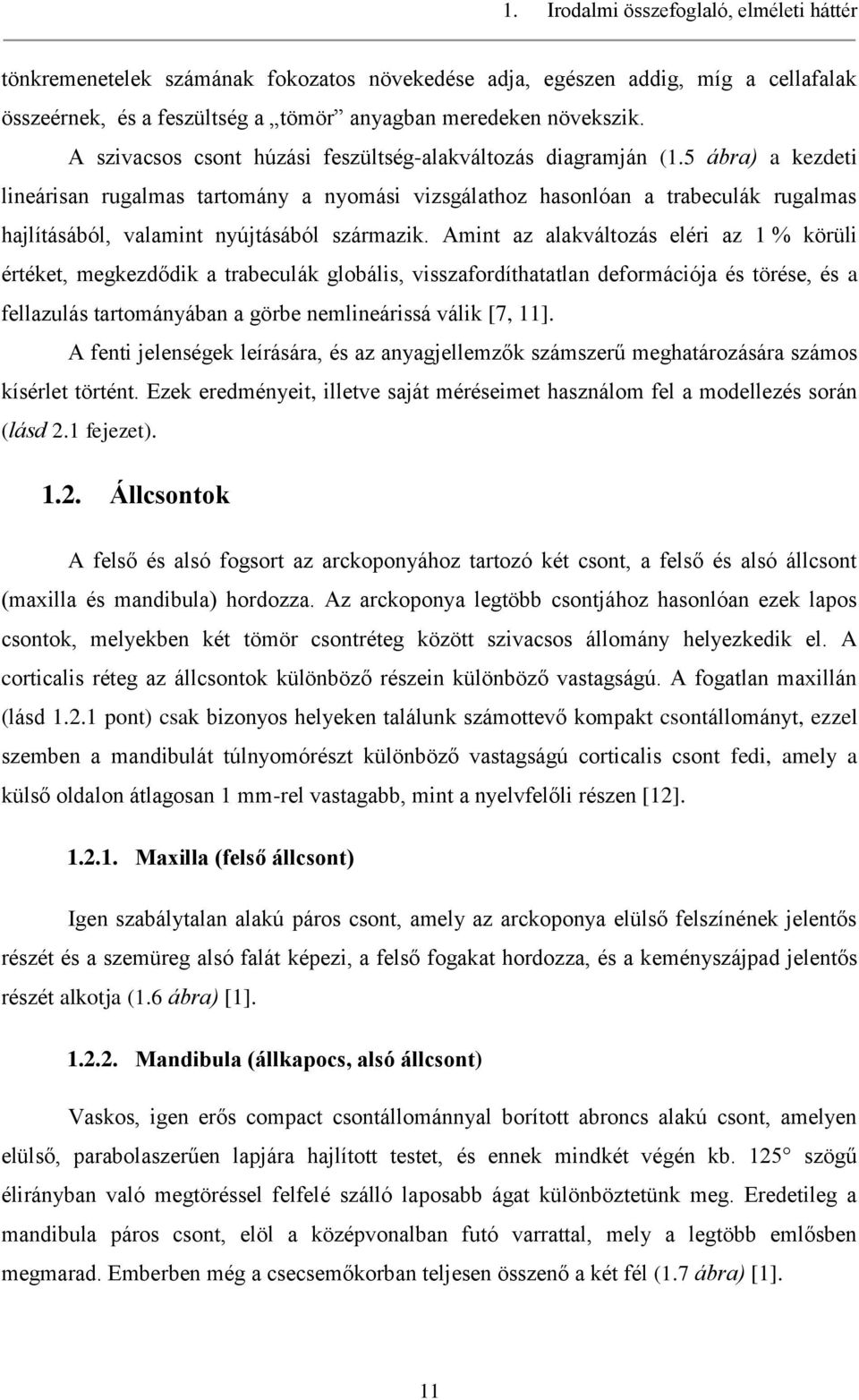 5 ábra) a kezdeti lineárisan rugalmas tartomány a nyomási vizsgálathoz hasonlóan a trabeculák rugalmas hajlításából, valamint nyújtásából származik.