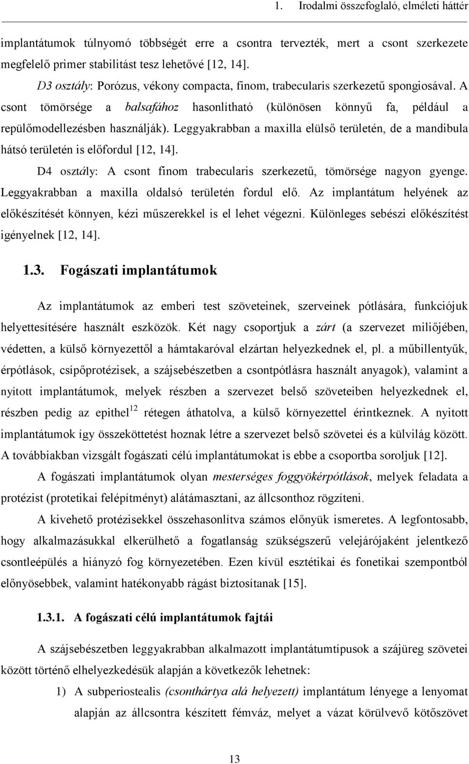 Leggyakrabban a maxilla elülső területén, de a mandibula hátsó területén is előfordul [12, 14]. D4 osztály: A csont finom trabecularis szerkezetű, tömörsége nagyon gyenge.