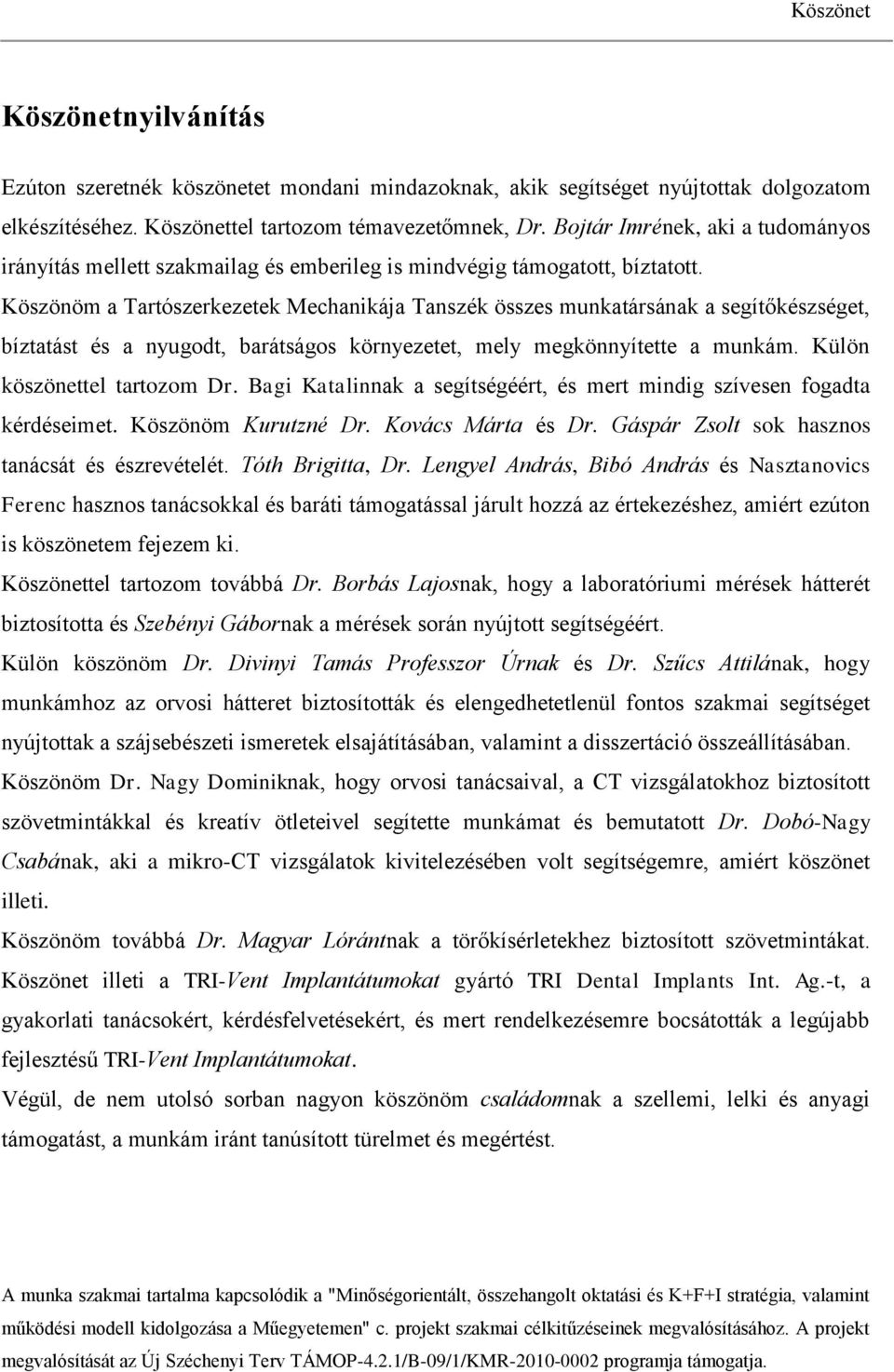 Köszönöm a Tartószerkezetek Mechanikája Tanszék összes munkatársának a segítőkészséget, bíztatást és a nyugodt, barátságos környezetet, mely megkönnyítette a munkám. Külön köszönettel tartozom Dr.