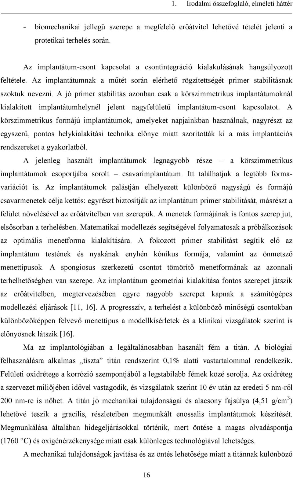 A jó primer stabilitás azonban csak a körszimmetrikus implantátumoknál kialakított implantátumhelynél jelent nagyfelületű implantátum-csont kapcsolatot.