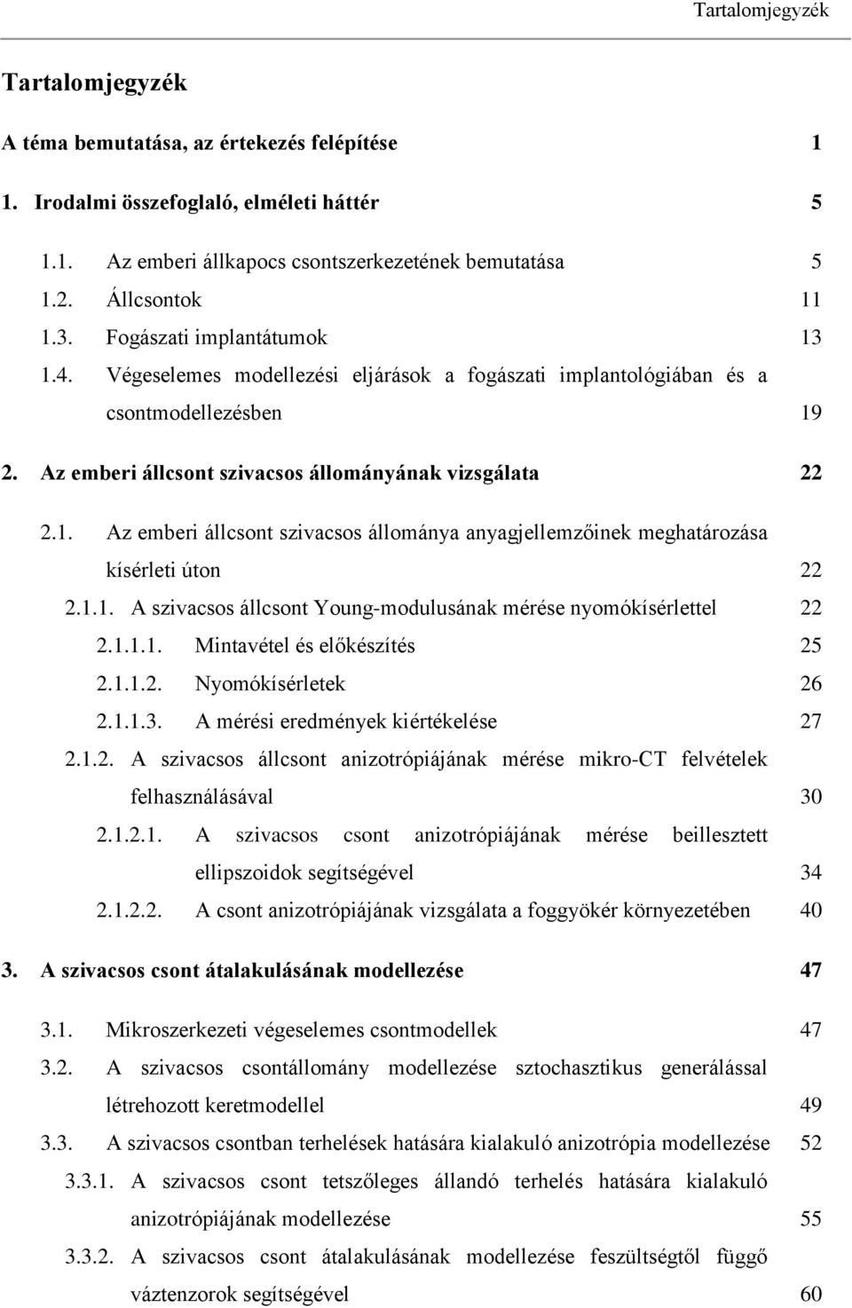 1.1. A szivacsos állcsont Young-modulusának mérése nyomókísérlettel 2.1.1.1. Mintavétel és előkészítés 2.1.1.2. Nyomókísérletek 2.1.1.3. A mérési eredmények kiértékelése 2.1.2. A szivacsos állcsont anizotrópiájának mérése mikro-ct felvételek felhasználásával 2.