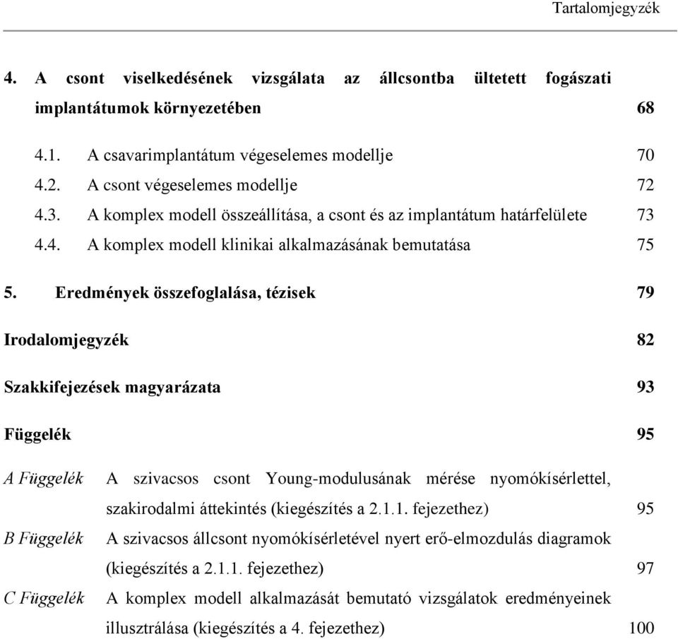 Eredmények összefoglalása, tézisek Irodalomjegyzék Szakkifejezések magyarázata Függelék 68 70 72 73 75 79 82 93 95 A Függelék B Függelék C Függelék A szivacsos csont Young-modulusának mérése