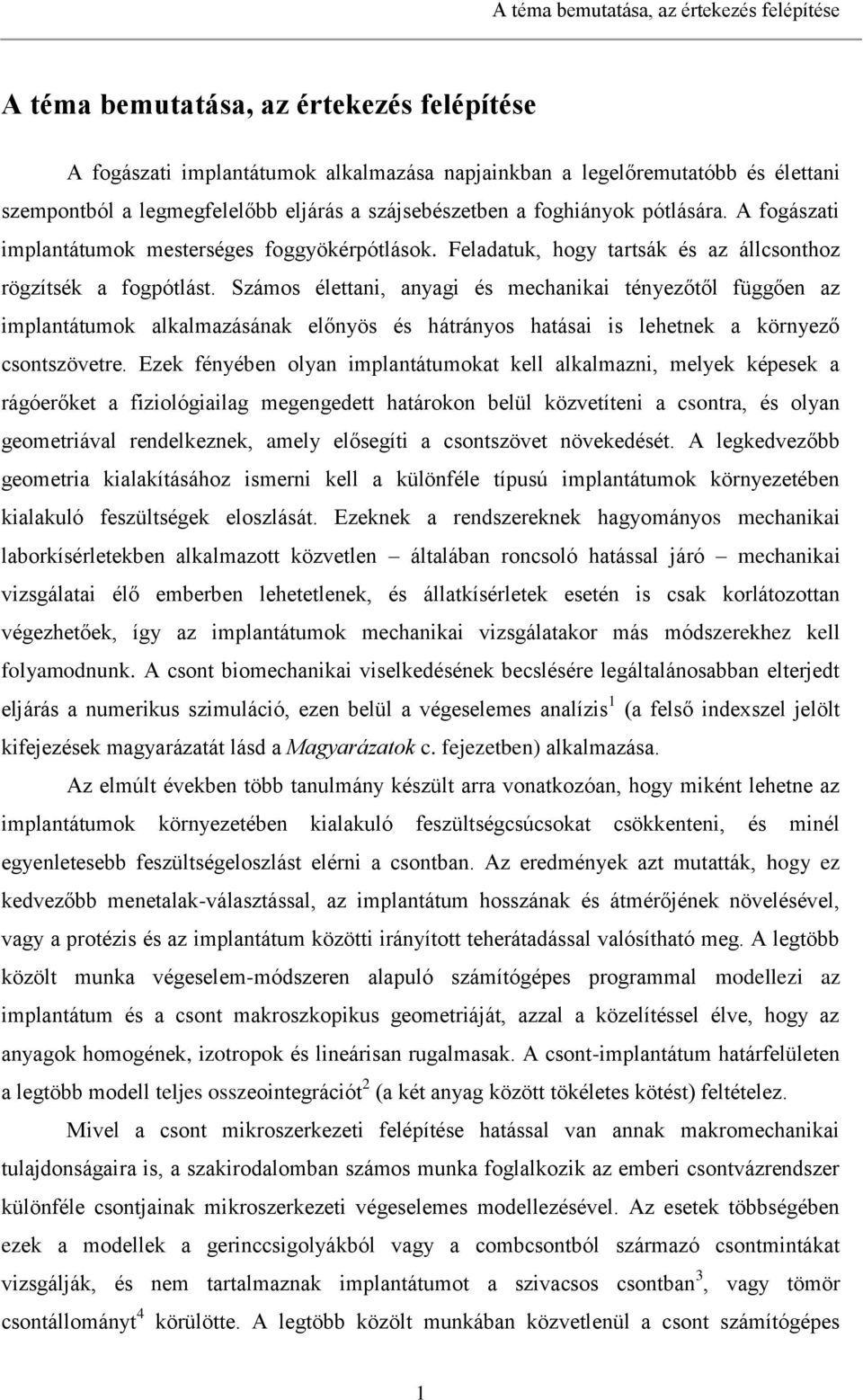 Számos élettani, anyagi és mechanikai tényezőtől függően az implantátumok alkalmazásának előnyös és hátrányos hatásai is lehetnek a környező csontszövetre.