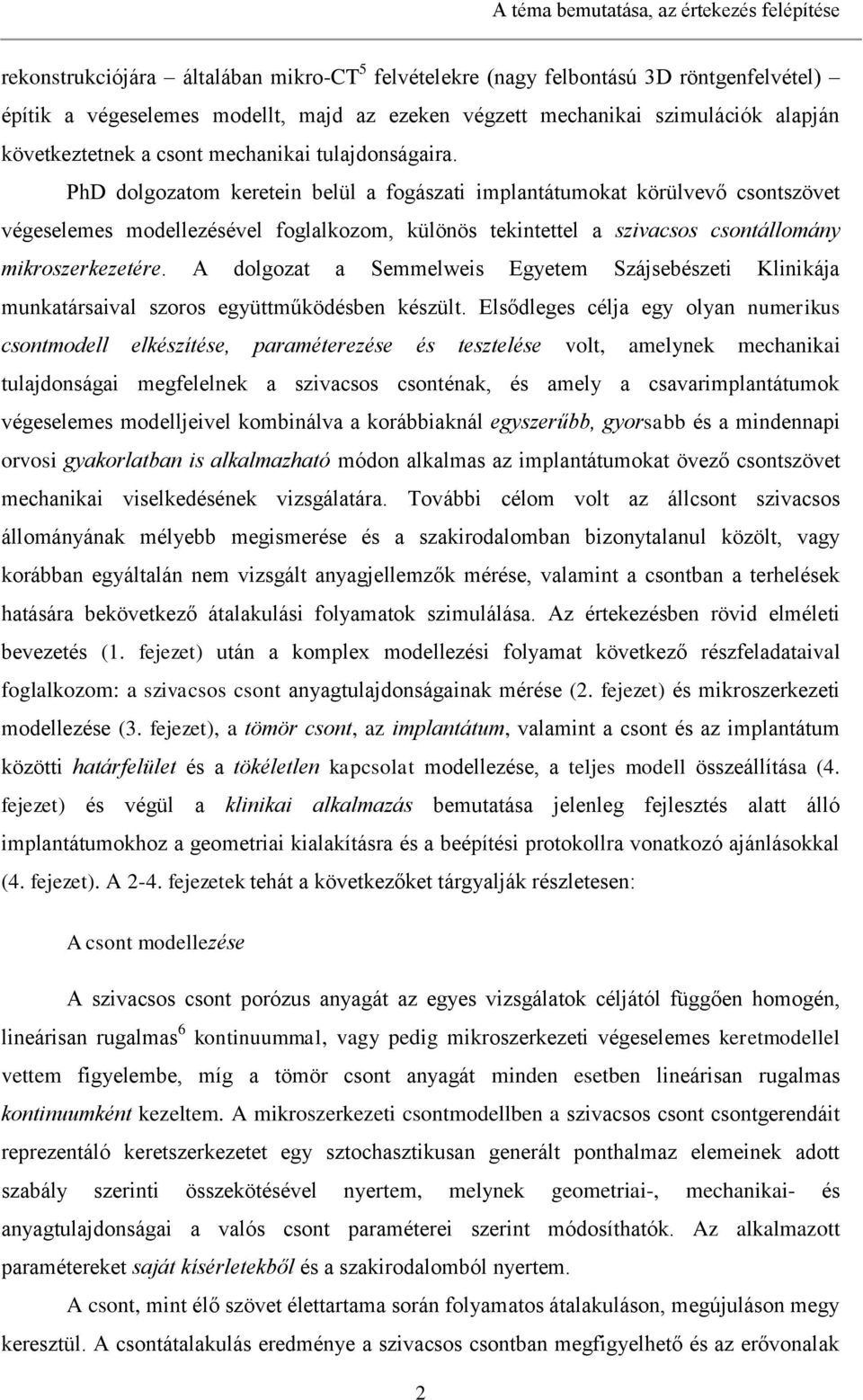 PhD dolgozatom keretein belül a fogászati implantátumokat körülvevő csontszövet végeselemes modellezésével foglalkozom, különös tekintettel a szivacsos csontállomány mikroszerkezetére.