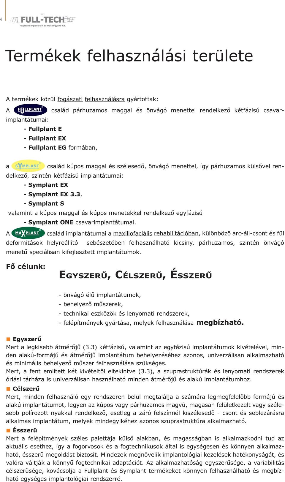 3, - Symplant S valamint a kúpos maggal és kúpos menetekkel rendelkező egyfázisú - Symplant ONE csavarimplantátumai.