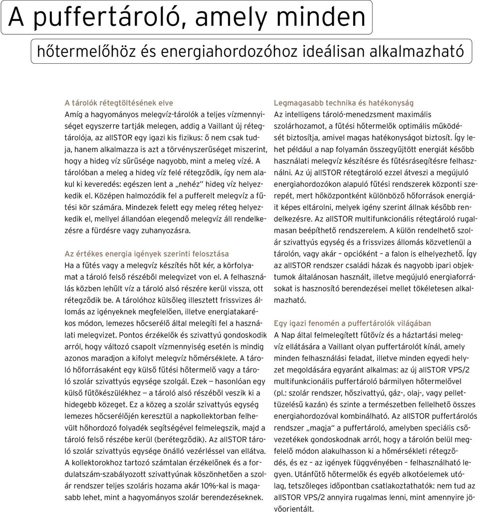 vízé. A tárolóban a meleg a hideg víz felé rétegződik, így nem alakul ki keveredés: egészen lent a nehéz hideg víz helyezkedik el. Középen halmozódik fel a pufferelt melegvíz a fűtési kör számára.