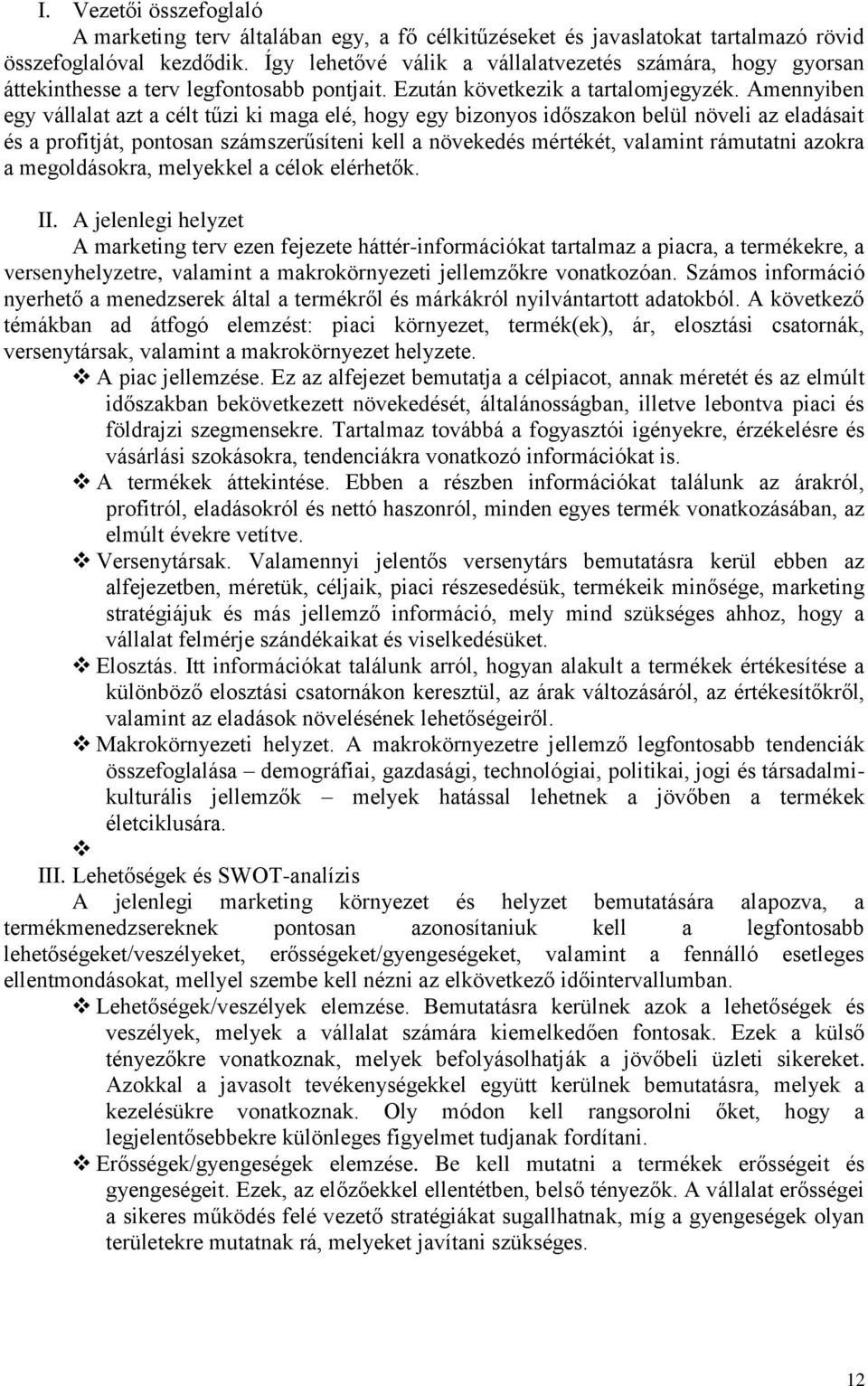 Amennyiben egy vállalat azt a célt tűzi ki maga elé, hogy egy bizonyos időszakon belül növeli az eladásait és a profitját, pontosan számszerűsíteni kell a növekedés mértékét, valamint rámutatni