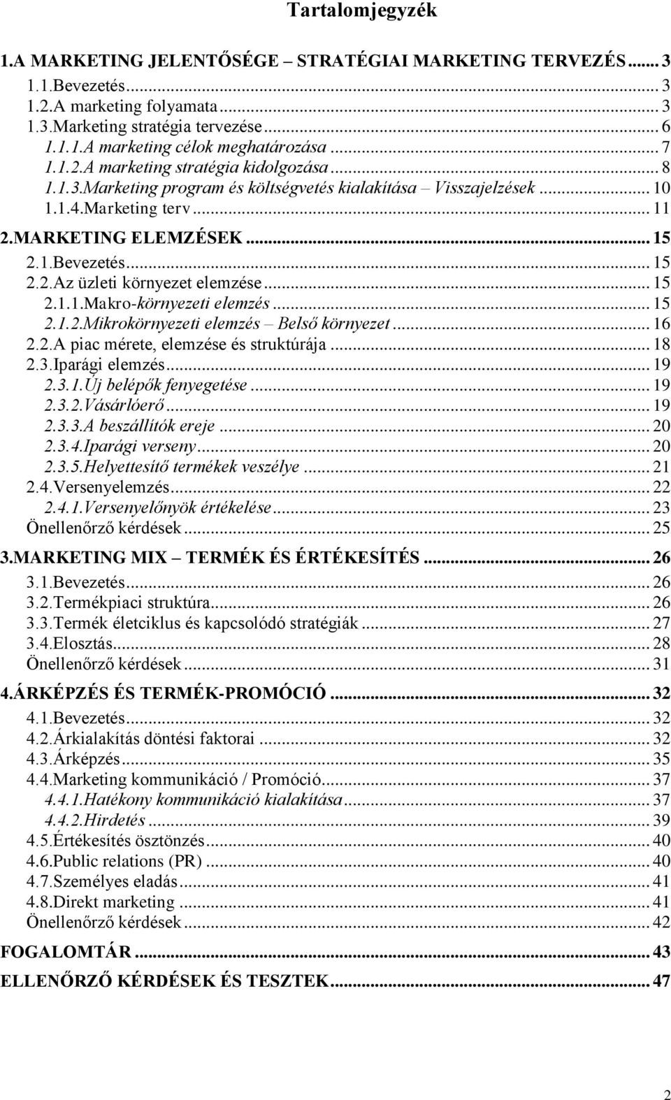 .. 15 2.1.1.Makro-környezeti elemzés... 15 2.1.2.Mikrokörnyezeti elemzés Belső környezet... 16 2.2.A piac mérete, elemzése és struktúrája... 18 2.3.Iparági elemzés... 19 2.3.1.Új belépők fenyegetése.