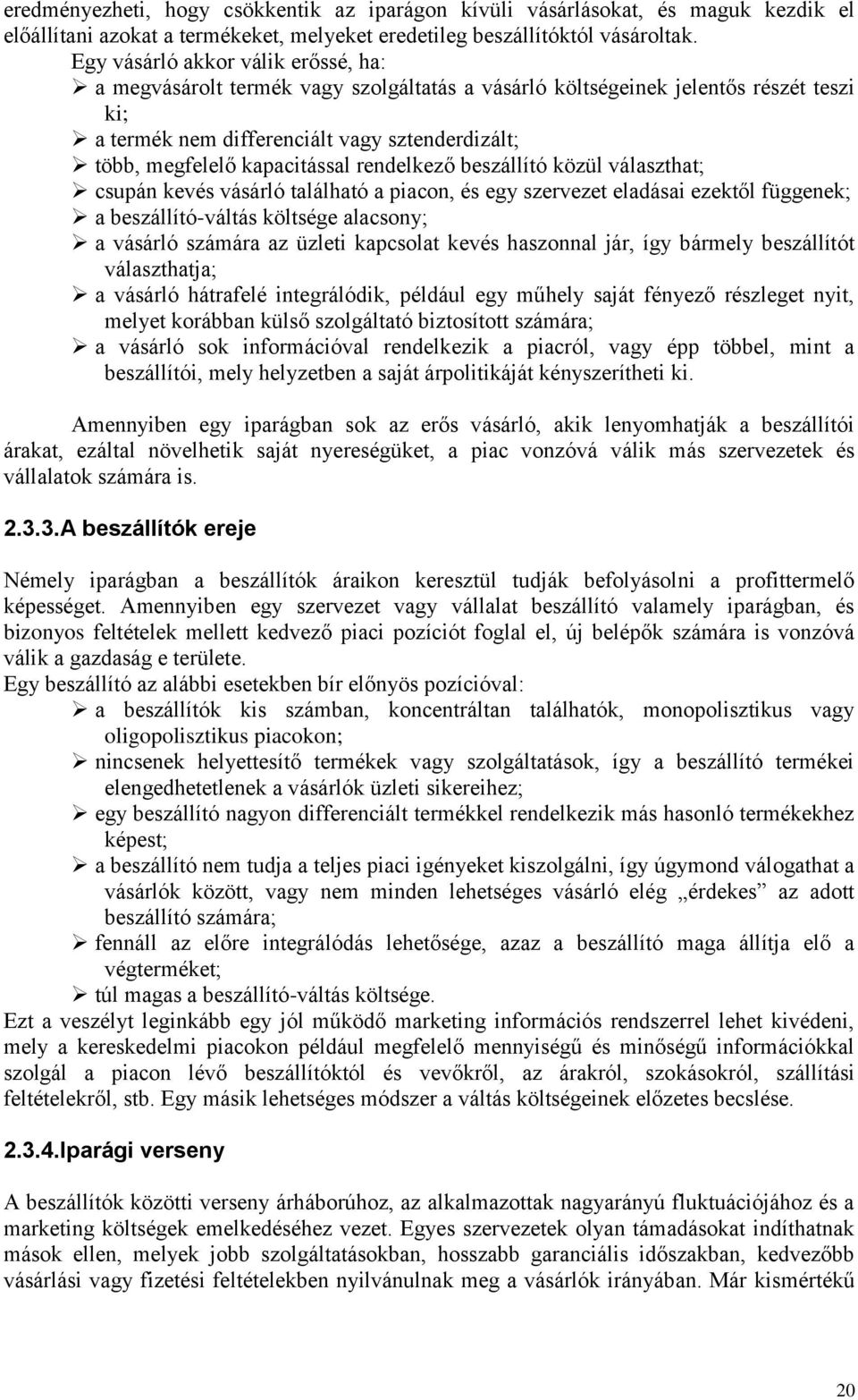 kapacitással rendelkező beszállító közül választhat; csupán kevés vásárló található a piacon, és egy szervezet eladásai ezektől függenek; a beszállító-váltás költsége alacsony; a vásárló számára az