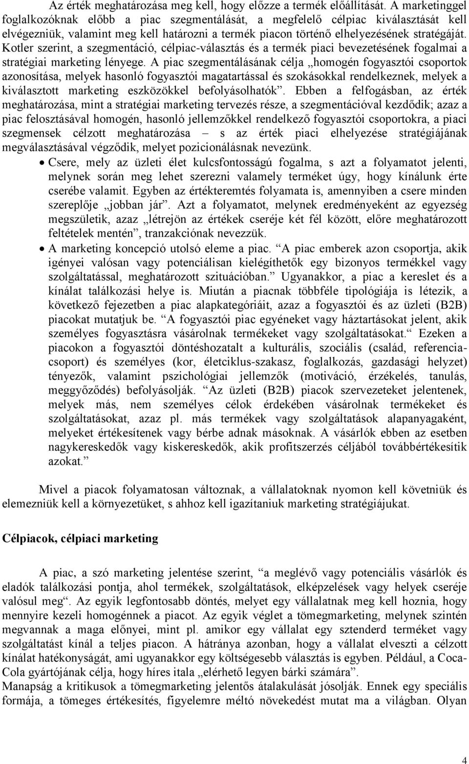 Kotler szerint, a szegmentáció, célpiac-választás és a termék piaci bevezetésének fogalmai a stratégiai marketing lényege.