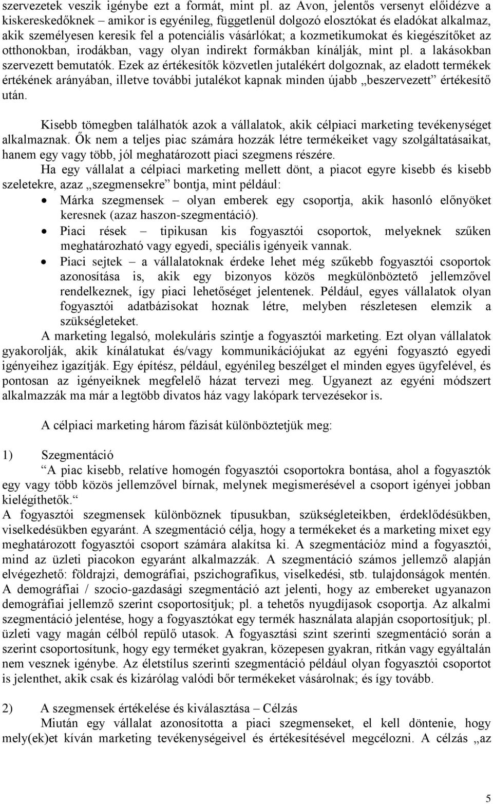 kozmetikumokat és kiegészítőket az otthonokban, irodákban, vagy olyan indirekt formákban kínálják, mint pl. a lakásokban szervezett bemutatók.