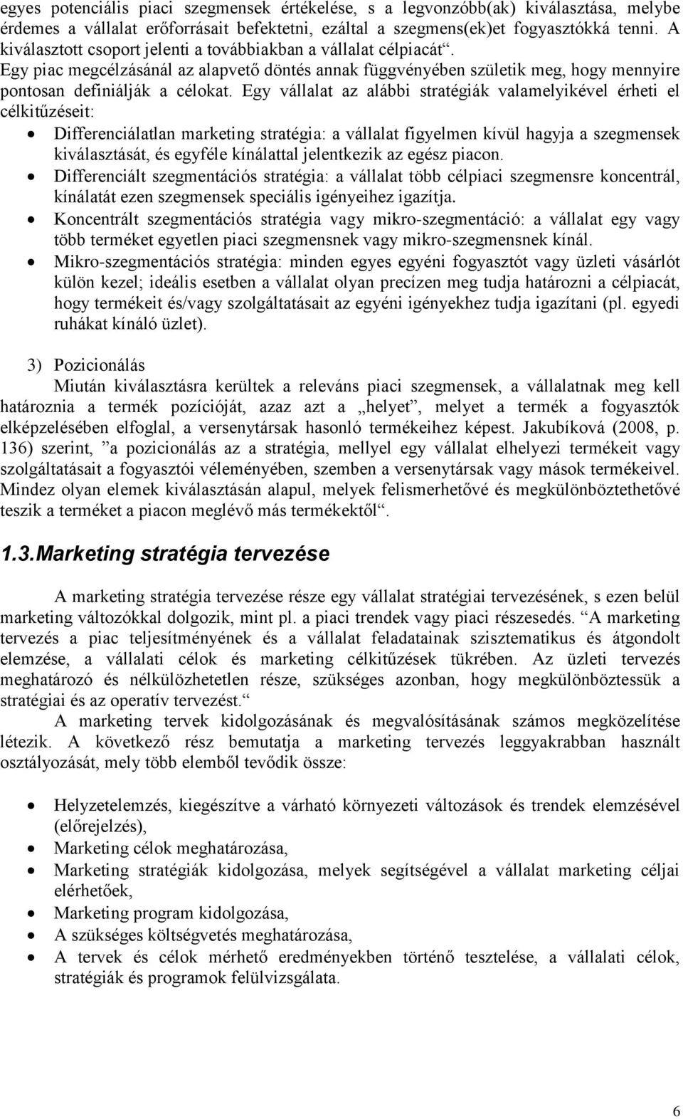 Egy vállalat az alábbi stratégiák valamelyikével érheti el célkitűzéseit: Differenciálatlan marketing stratégia: a vállalat figyelmen kívül hagyja a szegmensek kiválasztását, és egyféle kínálattal