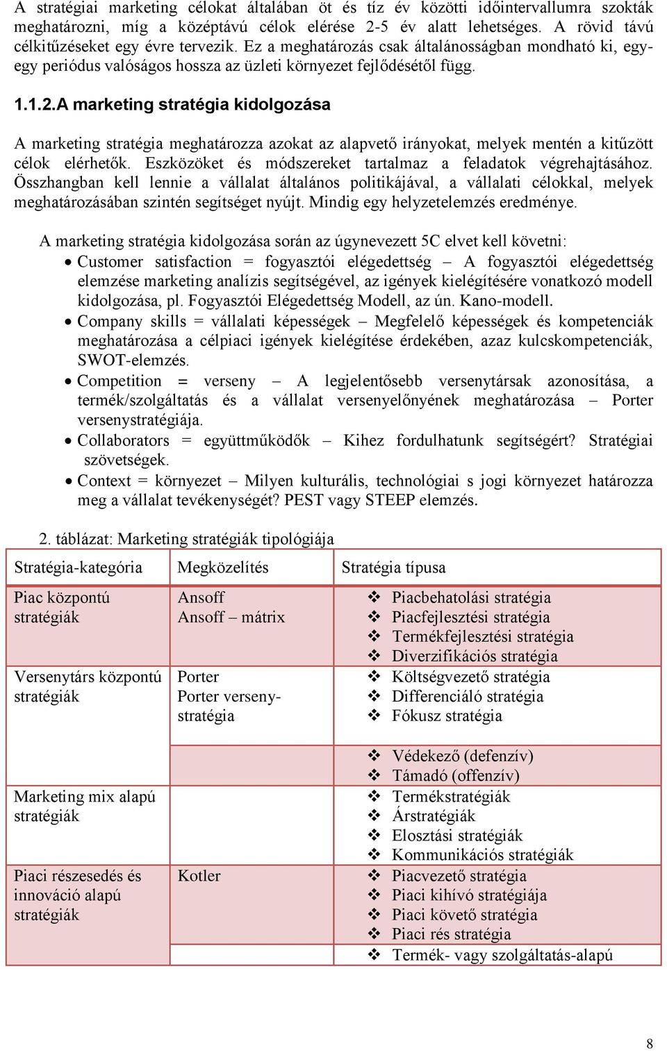 A marketing stratégia kidolgozása A marketing stratégia meghatározza azokat az alapvető irányokat, melyek mentén a kitűzött célok elérhetők.