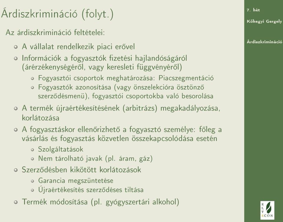 csoportok meghatározása: Piacszegmentáció Fogyasztók azonosítása (vagy önszelekcióra ösztönz szerz désmenü), fogyasztói csoportokba való besorolása A termék újraértékesítésének