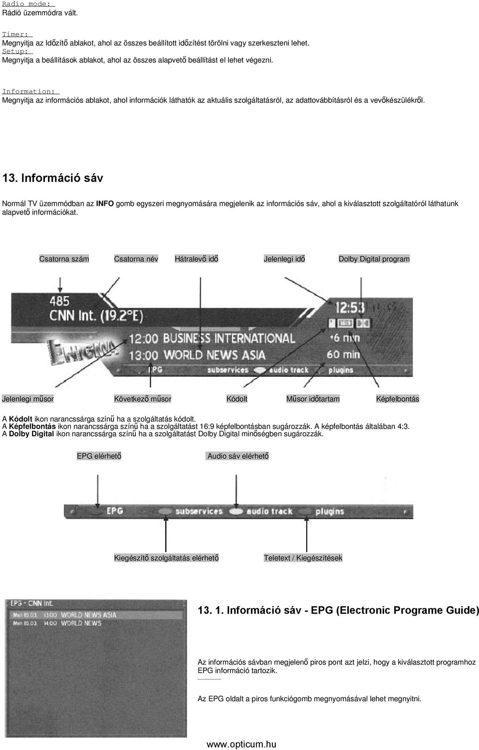 Information: Megnyitja az információs ablakot, ahol információk láthatók az aktuális szolgáltatásról, az adattovábbításról és a vevőkészülékről. 13.