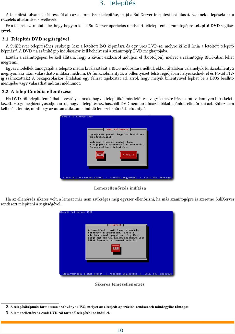 1 Telepítés DVD segítségével A SuliXerver telepítéséhez szüksége lesz a letöltöt ISO képmásra és egy üres DVD-re, melyre ki kell írnia a letöltöt telepítő képmást2.