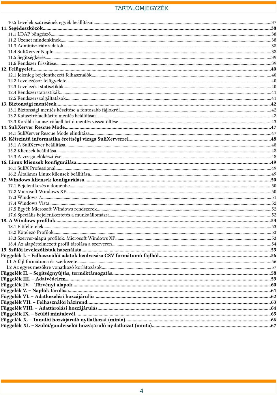 ..41 12.5 Rendszerszolgáltatások...41 13. Biztonsági mentések...42 13.1 Biztonsági mentés készítése a fontosabb fájlokról...42 13.2 Katasztrófaelhárító mentés beállításai...42 13.3 Korábbi katasztrófaelhárító mentés visszatöltése.