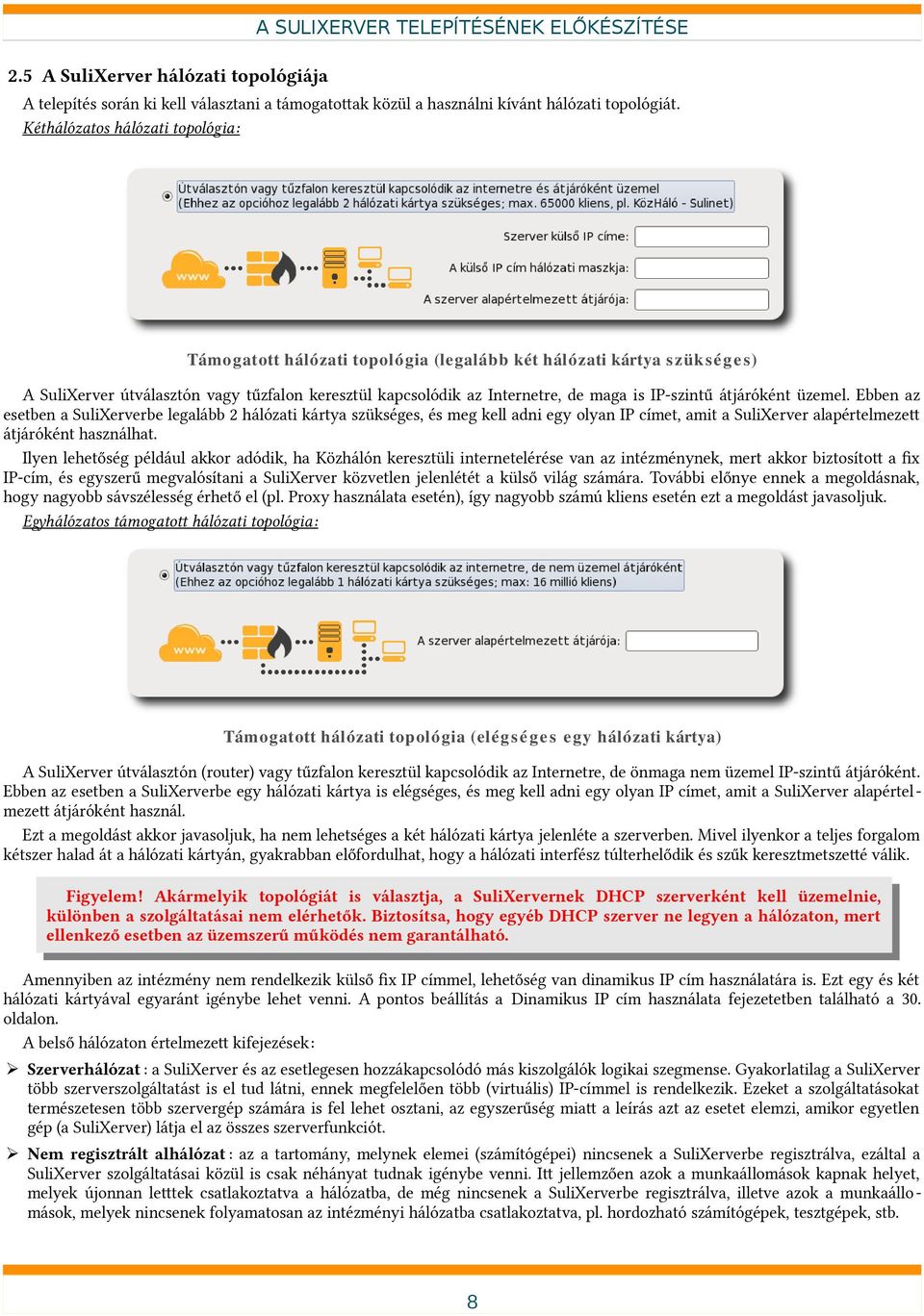 IP-szintű átjáróként üzemel. Ebben az esetben a SuliXerverbe legalább 2 hálózati kártya szükséges, és meg kell adni egy olyan IP címet, amit a SuliXerver alapértelmezet átjáróként használhat.