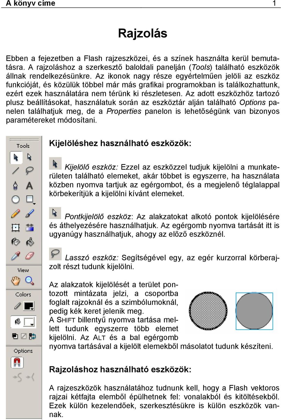 Az ikonok nagy része egyértelműen jelöli az eszköz funkcióját, és közülük többel már más grafikai programokban is találkozhattunk, ezért ezek használatára nem térünk ki részletesen.