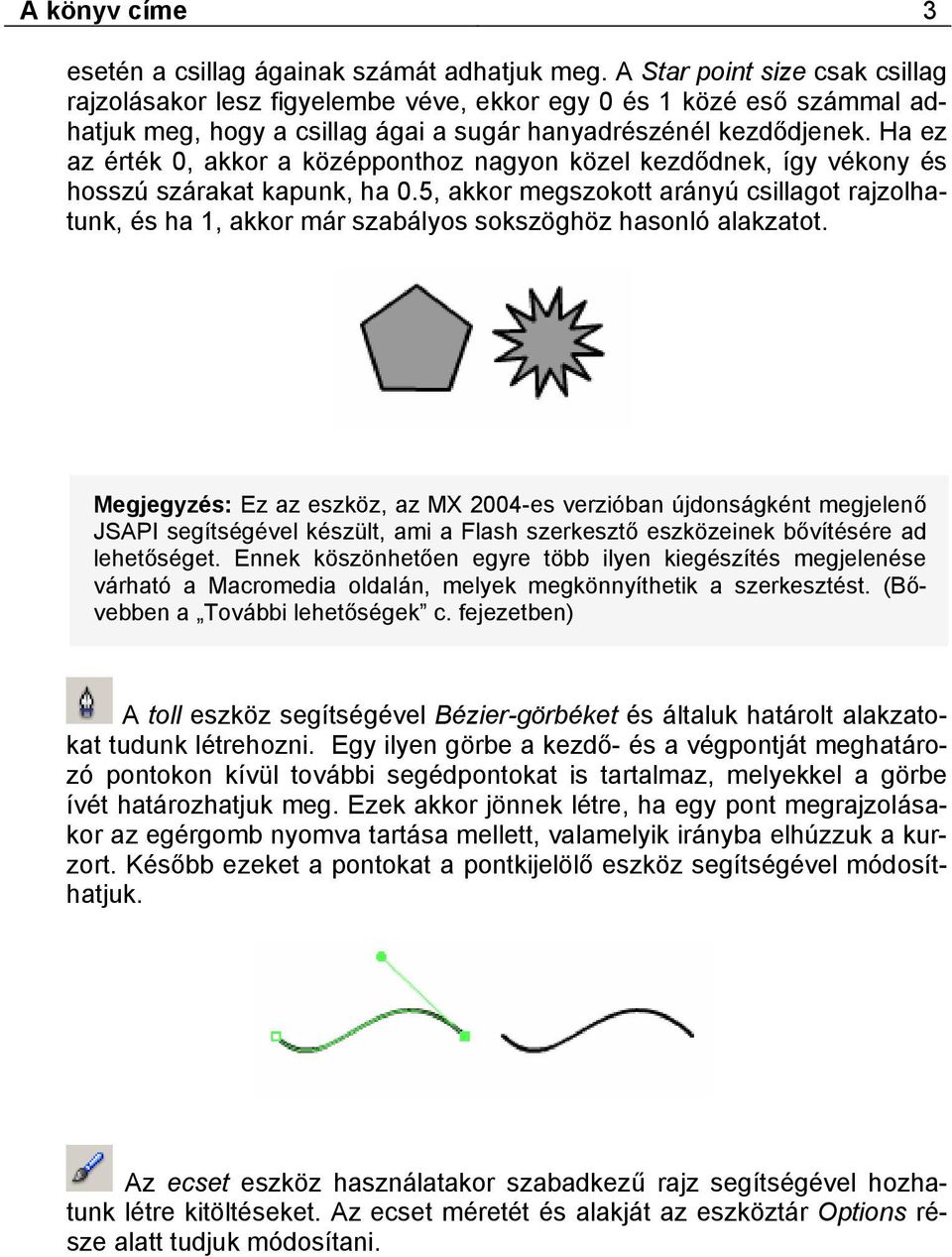 Ha ez az érték 0, akkor a középponthoz nagyon közel kezdődnek, így vékony és hosszú szárakat kapunk, ha 0.