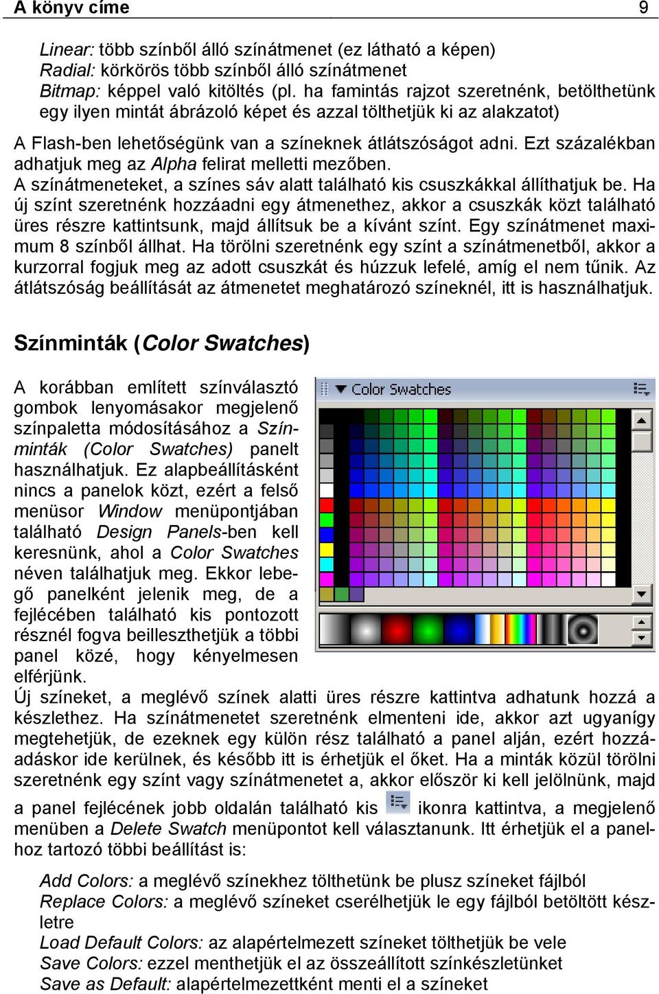 Ezt százalékban adhatjuk meg az Alpha felirat melletti mezőben. A színátmeneteket, a színes sáv alatt található kis csuszkákkal állíthatjuk be.